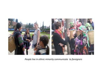 People live in ethnic minority communicate to foreigners
 