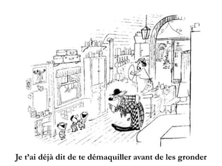 Je t’ai déjà dit de te démaquiller avant de les gronder
 