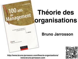 Théorie des
organisations
Bruno Jarrosson
http://www.bruno-jarrosson.com/theorie-organisations/!
www.bruno-jarrosson.com
 