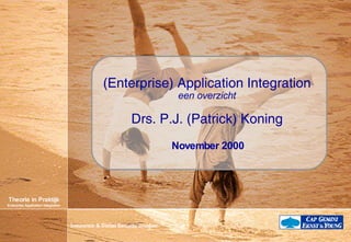 (Enterprise) Application Integration een overzicht Drs. P.J. (Patrick) Koning November 2000 