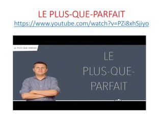 LE PLUS-QUE-PARFAIT
https://www.youtube.com/watch?v=PZi8xhSjiyo
 