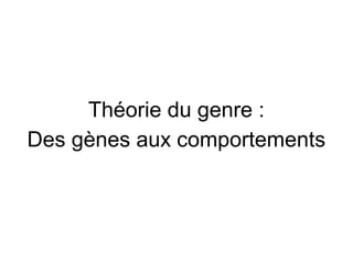 Théorie du genre :
Des gènes aux comportements

 