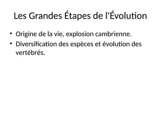 Les Grandes Étapes de l'Évolution
• Origine de la vie, explosion cambrienne.
• Diversification des espèces et évolution des
vertébrés.
 