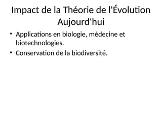 Impact de la Théorie de l'Évolution
Aujourd'hui
• Applications en biologie, médecine et
biotechnologies.
• Conservation de la biodiversité.
 