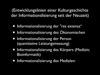(Entwicklungslinien einer Kulturgeschichte
der Informationslisierung seit der Neuzeit)
• Informationalisierung der "res ex...