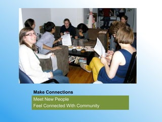 Make Connections
Meet New People
Feel Connected With Community
 