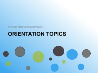 Provide Relevant Information

ORIENTATION TOPICS
 