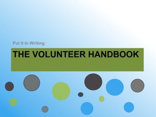 Put It In Writing

THE VOLUNTEER HANDBOOK
 