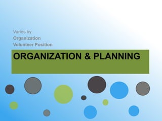 Varies by
Organization
Volunteer Position

ORGANIZATION & PLANNING
 