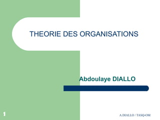 THEORIE DES ORGANISATIONS

Abdoulaye DIALLO

1

A.DIALLO / TASQ-OM

 