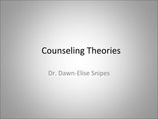 Counseling Theories

 Dr. Dawn-Elise Snipes
 