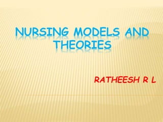 NURSING MODELS AND
THEORIES
RATHEESH R L
 