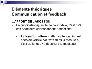 Éléments théoriques
Communication et feedback
L'APPORT DE JAKOBSON
• La principale originalité de ce modèle, c'est qu’à
ce...
