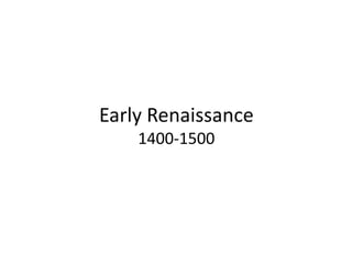 Early Renaissance
1400-1500
 