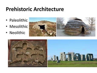 Prehistoric Architecture
• Paleolithic
• Mesolithic
• Neolithic
 
