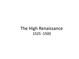 The High Renaissance
1525 -1500
 