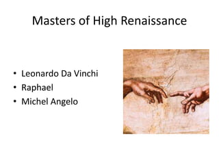 Masters of High Renaissance
• Leonardo Da Vinchi
• Raphael
• Michel Angelo
 