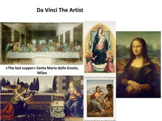 «The last supper» Santa Maria delle Grazie,
Milan
Da Vinci The Artist
 