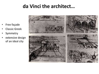 da Vinci the architect…
• Free façade
• Classic Greek
• Symmetry
• extensive design
of an ideal city
 