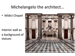 Michelangelo the architect…
• Midici Chapel
Interior wall as
a background of
statues
 