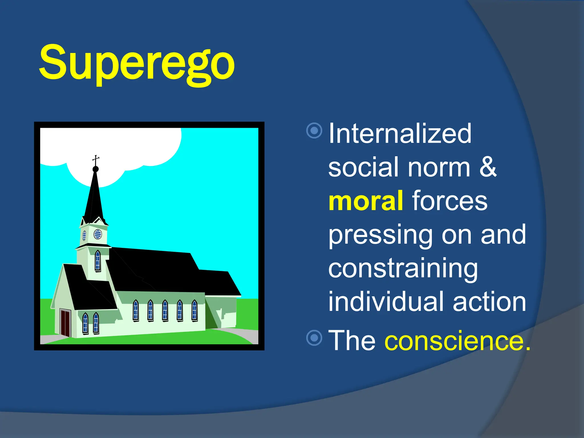 Superego
 Internalized
social norm &
moral forces
pressing on and
constraining
individual action
 The conscience.
 