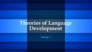 Theories of Language
Development
Group 1
 
