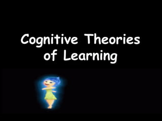 Cognitive Theories
of Learning
 