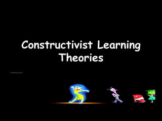 Constructivist Learning
Theories
 