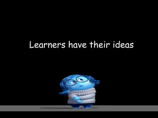 1. Learners have their ideas
 