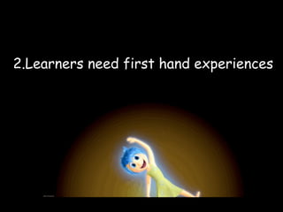 2.Learners need first hand experiences
 