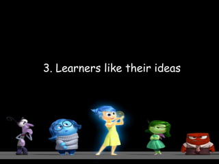 3. Learners like their ideas
 