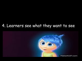 4. Learners see what they want to see
 