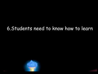 6.Students need to know how to learn
 