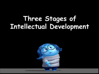 Three Stages of
Intellectual Development
 