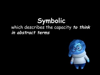 Symbolic
which describes the capacity to think
in abstract terms
 