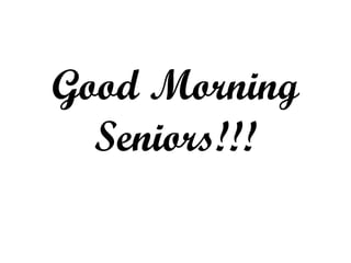 Good Morning
Seniors!!!

 