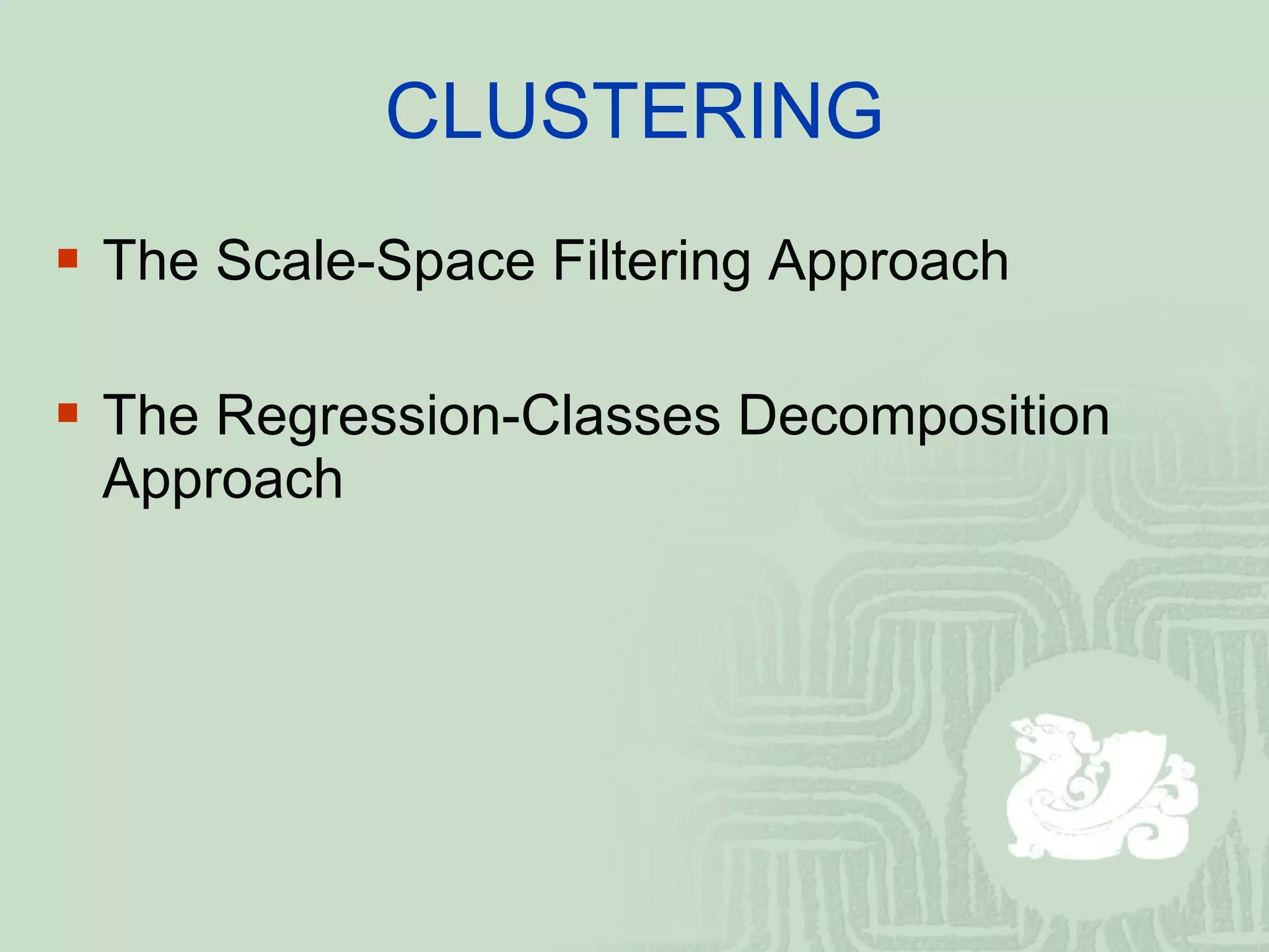 CLUSTERING The Scale-Space Filtering Approach The Regression-Classes Decomposition Approach 