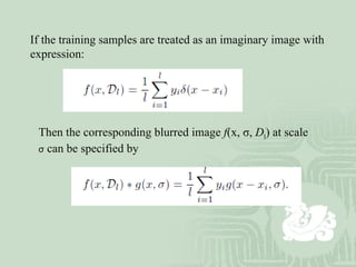 If the training samples are treated as an imaginary image with expression: Then the corresponding blurred image  f (x,  σ ,   D l ) at scale   σ  can be specified by 