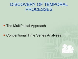 DISCOVERY OF TEMPORAL PROCESSES The Multifractal Approach Conventional Time Series Analyses 