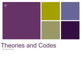 +




Theories and Codes
By Laura Young
 