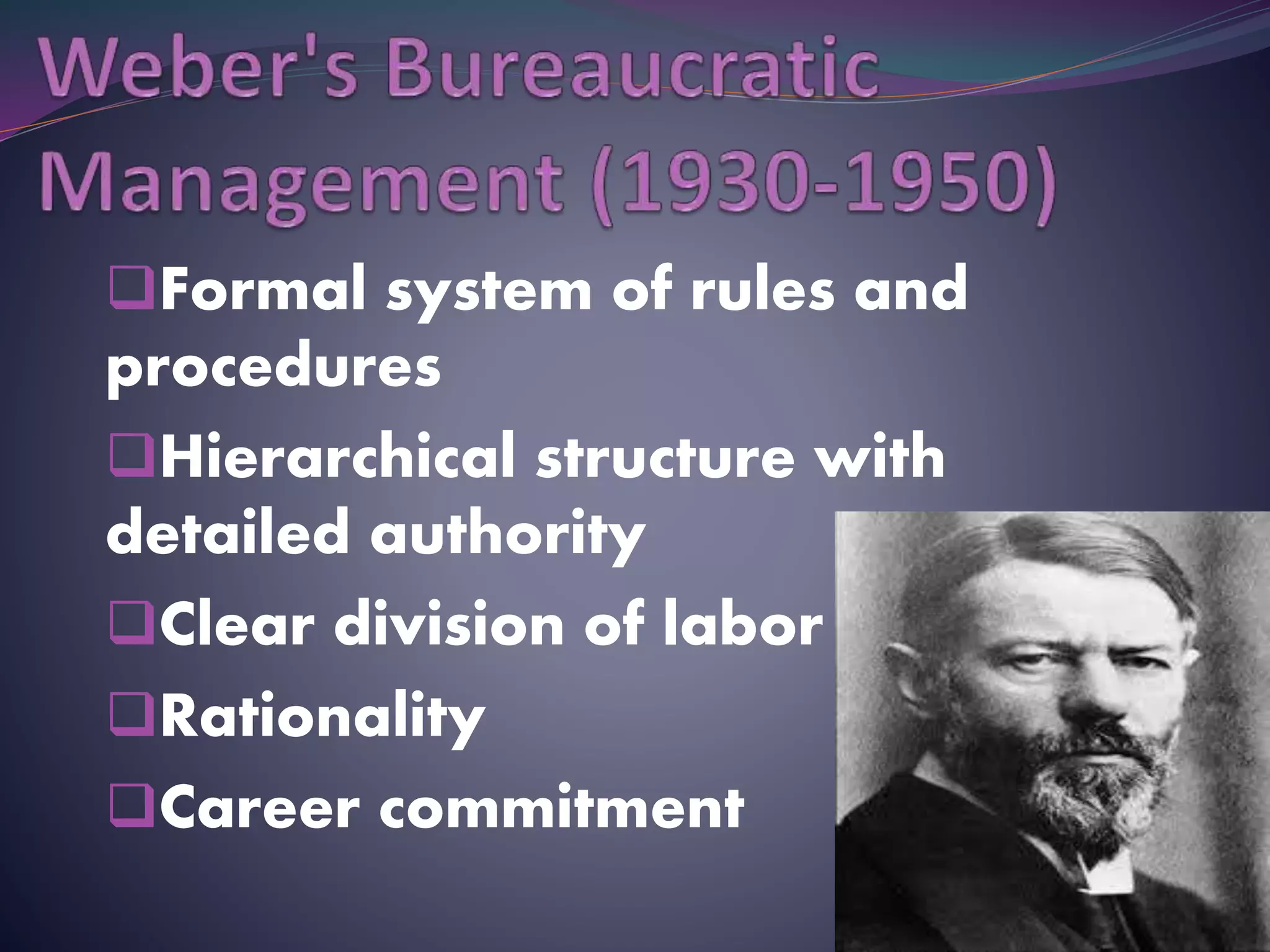 Formal system of rules and
procedures
Hierarchical structure with
detailed authority
Clear division of labor
Rationality
Career commitment
 