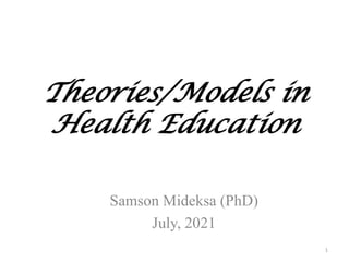 Theories/Models in
Health Education
Samson Mideksa (PhD)
July, 2021
1
 