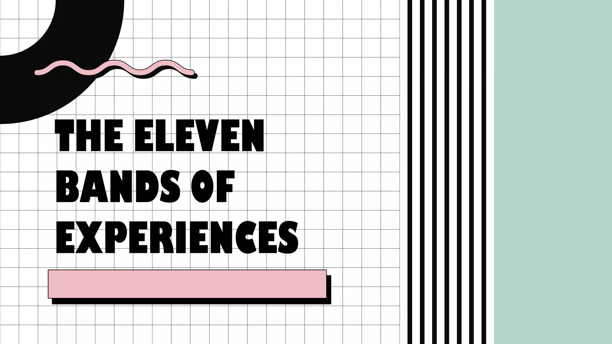 THE ELEVEN
BANDS OF
EXPERIENCES
 