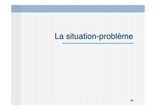 34
La situation-problème
 