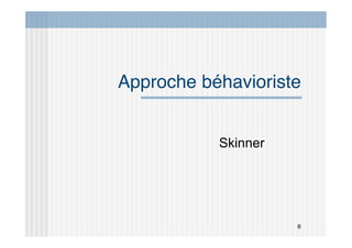 8
Approche béhavioriste
Skinner
 