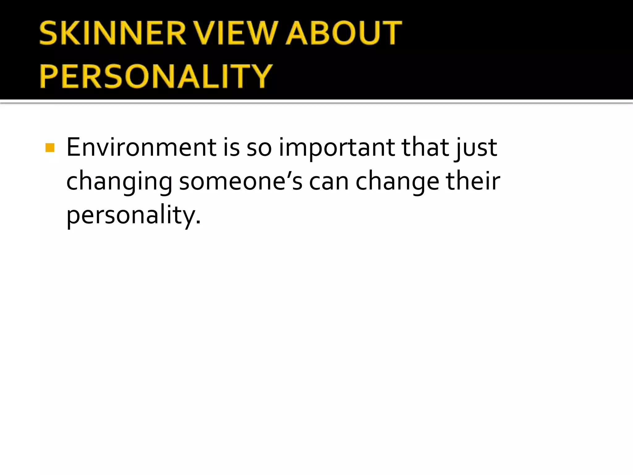  Environment is so important that just
changing someone’s can change their
personality.
 
