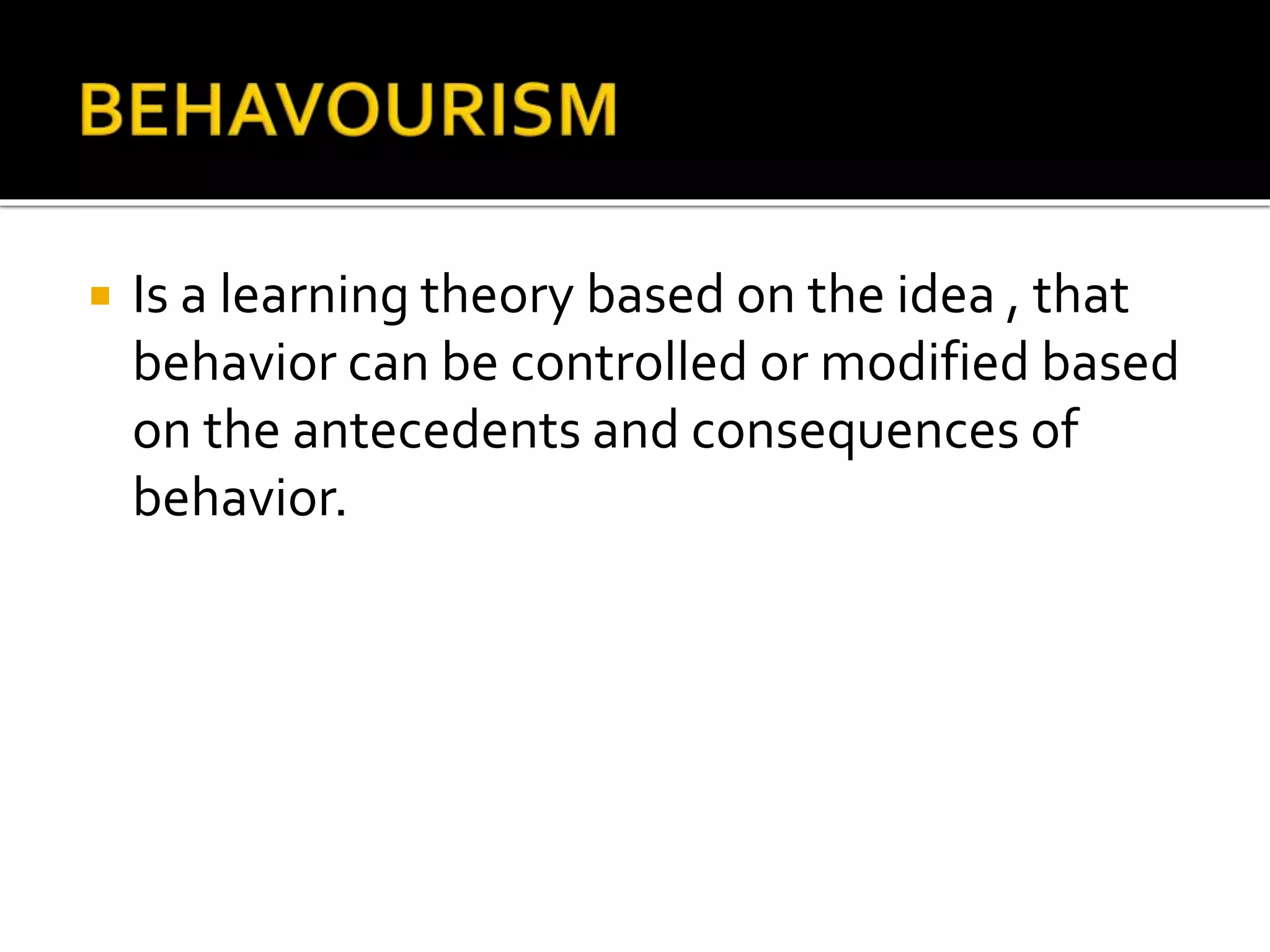  Is a learning theory based on the idea , that
behavior can be controlled or modified based
on the antecedents and consequences of
behavior.
 