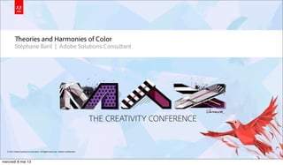 "eories and Harmonies of Color 
Stéphane Baril | Adobe Solutions Consultant 
© 2013 Adobe Systems Incorporated. All Rights Reserved. Adobe Con!dential. 
1 
mercredi 8 mai 13 
 