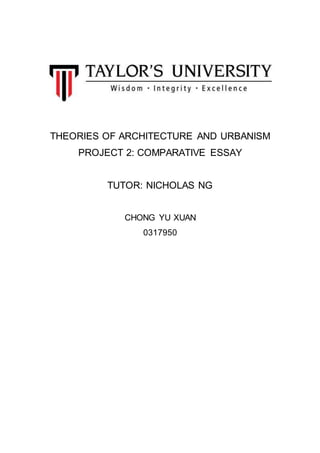 THEORIES OF ARCHITECTURE AND URBANISM
PROJECT 2: COMPARATIVE ESSAY
TUTOR: NICHOLAS NG
CHONG YU XUAN
0317950
 