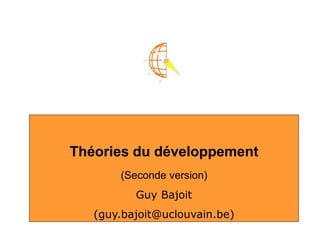 Théories du développement
(Seconde version)
Guy Bajoit
(guy.bajoit@uclouvain.be)
 